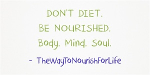 Way quote.DONT-DIET-BE-NOURISHEDII